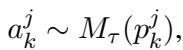 ()a_{k}^{j} \\sim M_{\\tau}(p_{k}^{j}),()