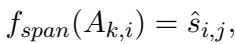 ]\nf _ { s p a n } ( A _ { k , i } ) = \\hat { s } _ { i , j } ,\n()