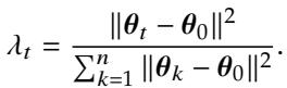 ]\n\\lambda _ { t } = \\frac { | \\pmb { \\theta } _ { t } - \\pmb { \\theta } _ { 0 } | ^ { 2 } } { \\sum _ { k = 1 } ^ { n } | \\pmb { \\theta } _ { k } - \\pmb { \\theta } _ { 0 } | ^ { 2 } } .\n()