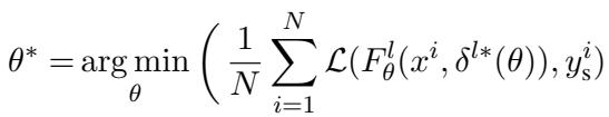 ]\n\\theta ^ { * } = \\underset { \\theta } { \\arg \\operatorname* { m i n } } \\left( \\frac { 1 } { N } \\sum _ { i = 1 } ^ { N } \\mathcal { L } ( F _ { \\theta } ^ { l } ( x ^ { i } , \\delta ^ { l * } ( \\theta ) ) , y _ { \\mathrm { s } } ^ { i } ) \\right.\n[