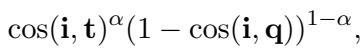 ()\n\\cos ( \\mathbf { i } , \\mathbf { t } ) ^ { \\alpha } ( 1 - \\cos ( \\mathbf { i } , \\mathbf { q } ) ) ^ { 1 - \\alpha } ,\n()