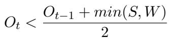 ()\nO _ { t } < \\frac { O _ { t - 1 } + m i n ( S , W ) } { 2 }\n[