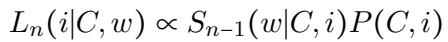 ]\nL _ { n } ( i | C , w ) \\propto S _ { n - 1 } ( w | C , i ) P ( C , i )\n()