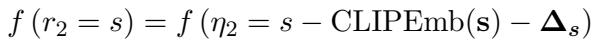 ]\nf \\left( r _ { 2 } = s \\right) = f \\left( \\eta _ { 2 } = s - \\mathrm { C L I P E m b } ( \\mathbf { s } ) - \\Delta _ { s } \\right)\n[