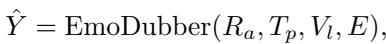 ()\n\\hat { Y } = \\mathrm { E m o D u b b e r } ( R _ { a } , T _ { p } , V _ { l } , E ) ,\n[