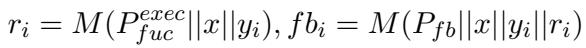 ]\nr _ { i } = M ( P _ { f u c } ^ { e x e c } | | x | | y _ { i } ) , f b _ { i } = M ( P _ { f b } | | x | | y _ { i } | | r _ { i } )\n[