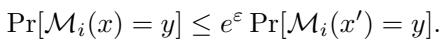 Pr[M_i(x)=y] <= e^epsilon * Pr[M_i(x&rsquo;)=y].