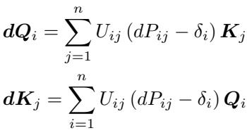]\n\\begin{array} { l } { { \\displaystyle d { \\pmb Q } _ { i } = \\sum _ { j = 1 } ^ { n } U _ { i j } \\left( d P _ { i j } - \\delta _ { i } \\right) { \\pmb K } _ { j } } } \\ { { \\displaystyle d { \\pmb K } _ { j } = \\sum _ { i = 1 } ^ { n } U _ { i j } \\left( d P _ { i j } - \\delta _ { i } \\right) { \\pmb Q } _ { i } } } \\end{array}\n()