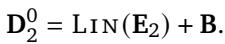 ()\n\\mathbf { D } _ { 2 } ^ { 0 } = \\operatorname { L I N } \\left( \\mathbf { E } _ { 2 } \\right) + \\mathbf { B } .\n[
