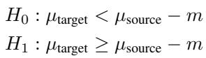Hypothesis setup: H0 assumes the target is worse than source minus margin m. H1 assumes target is better or equal to source minus margin m.