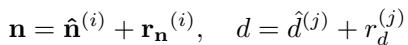 ]\n\\mathbf { n } = \\hat { \\mathbf { n } } ^ { ( i ) } + \\mathbf { r _ { n } } ^ { ( i ) } , \\quad d = \\hat { d } ^ { ( j ) } + r _ { d } ^ { ( j ) }\n[