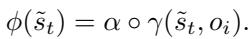 () \\phi ( \\tilde { s } _ { t } ) = \\alpha \\circ \\gamma ( \\tilde { s } _ { t } , o _ { i } ) . ()