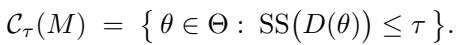 () \\mathcal { C } _ { \\tau } ( M ) \\ = \\ { \\theta \\in \\Theta : \\mathrm { S S } \\big ( D ( \\theta ) \\big ) \\leq \\tau \\ } . ()