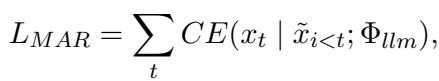 () L _ { M A R } = \\sum _ { t } C E ( x _ { t } \\mid \\tilde { x } _ { i < t } ; \\Phi _ { l l m } ) , ()