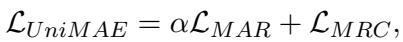 () \\mathcal { L } _ { U n i M A E } = \\alpha \\mathcal { L } _ { M A R } + \\mathcal { L } _ { M R C } , ()