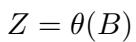 () Z = \\theta ( B ) ()