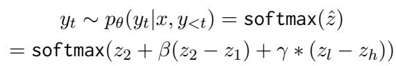 () \\begin{array} { c } { y _ { t } \\sim p _ { \\theta } ( y _ { t } | x , y _ { < t } ) = { \\mathsf { s o f t m a x } } ( \\hat { z } ) } \\ { = { \\mathsf { s o f t m a x } } ( z _ { 2 } + \\beta ( z _ { 2 } - z _ { 1 } ) + \\gamma * ( z _ { l } - z _ { h } ) ) } \\end{array} ()