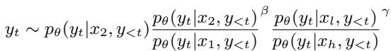 () y _ { t } \\sim p _ { \\theta } ( y _ { t } | x _ { 2 } , y _ { < t } ) \\frac { p _ { \\theta } ( y _ { t } | x _ { 2 } , y _ { < t } ) } { p _ { \\theta } ( y _ { t } | x _ { 1 } , y _ { < t } ) } ^ { \\beta } \\frac { p _ { \\theta } ( y _ { t } | x _ { l } , y _ { < t } ) } { p _ { \\theta } ( y _ { t } | x _ { h } , y _ { < t } ) } ^ { \\gamma } ()