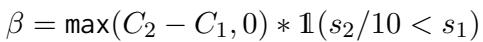 () \\beta = \\mathfrak { m } \\mathfrak { a } \\times ( C _ { 2 } - C _ { 1 } , 0 ) * \\mathbb { 1 } ( { s } _ { 2 } / { 1 0 } < { s } _ { 1 } ) ()