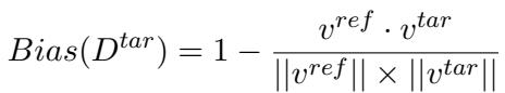 ]\nB i a s ( D ^ { t a r } ) = 1 - \\frac { v ^ { r e f } \\cdot v ^ { t a r } } { | | v ^ { r e f } | | \\times | | v ^ { t a r } | | }\n[