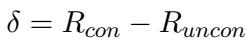 ]\n\\delta = R _ { c o n } - R _ { u n c o n }\n()
