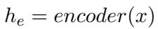 编码器方程显示 h_e 等于 x 的 encoder 输出。